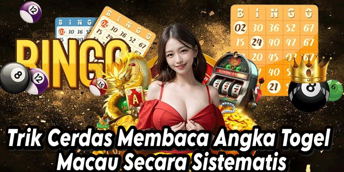 Trik Cerdas Membaca Angka Togel Macau Secara Sistematis