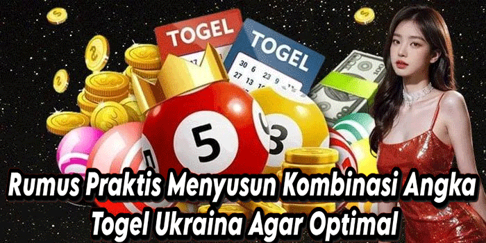 Rumus Praktis Menyusun Kombinasi Angka Togel Ukraina Agar Optimal
