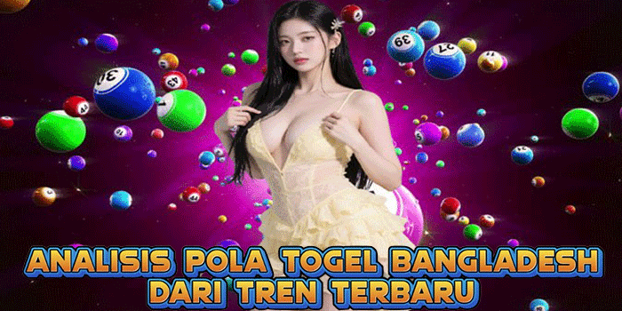 Analisis Pola Togel Bangladesh Dari Tren Terbaru