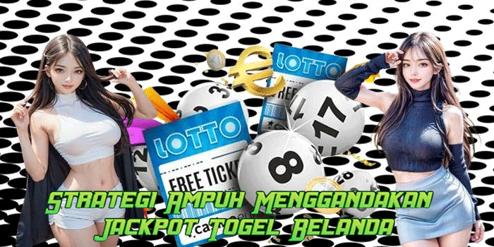 Strategi Ampuh Menggandakan Jackpot Togel Belanda